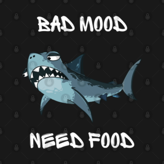 Disover Bad Mood Need Food Shark Lover - Shark Lover - T-Shirt