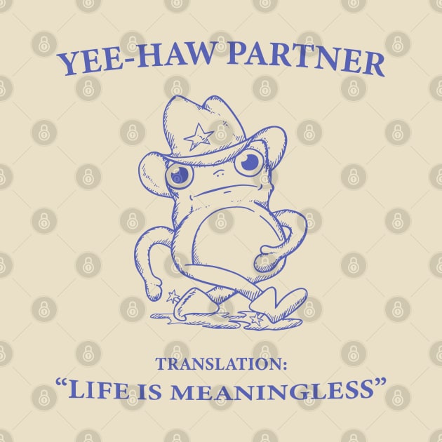 Yee Haw Partner Translation Life Is Meaningless by KC Crafts & Creations