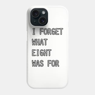 I Forget What Eight Was For (white) Phone Case