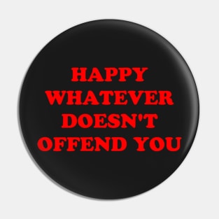 HAPPY WHATEVER DOESN'T OFFEND YOU Pin