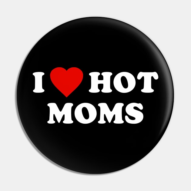 I Love Hot Moms Pin by Flippin' Sweet Gear