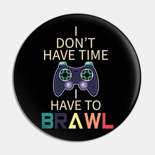 I Have to Brawl Funny Gamer Quote Pin