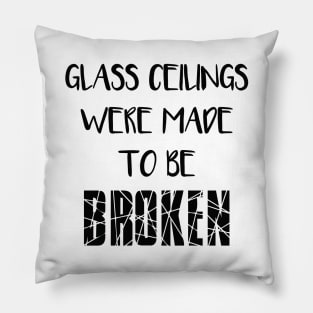 GLASS CEILINGS WERE MADE TO BE BROKEN - Feminisit Slogan Pillow