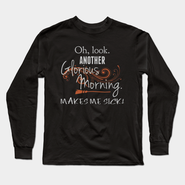 another glorious morning makes me sick shirt