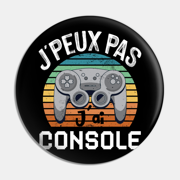 J'Peux Pas J'ai Console Ado Gamer Idee Cadeau Ado Geek Jeux Videos - Pin | TeePublic