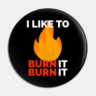 i like to burn it burn it Pin
