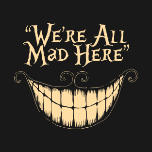 We're All Mad Here T-Shirt