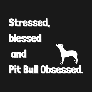 Stressed, Blessed and Pitbull Obsessed Design T-Shirt