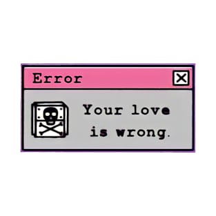 Your love is wrong T-Shirt