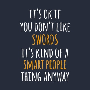 Swords Funny Gift Idea | It's Ok If You Don't Like Swords T-Shirt