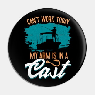 Cant Work Today My Arm is in A Cast Fishing Pin