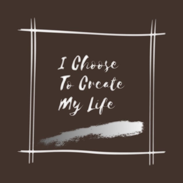 I Choose To Create My Life by Alexandra Dinda