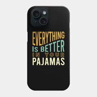 Everything is Better in Your Pajamas Phone Case