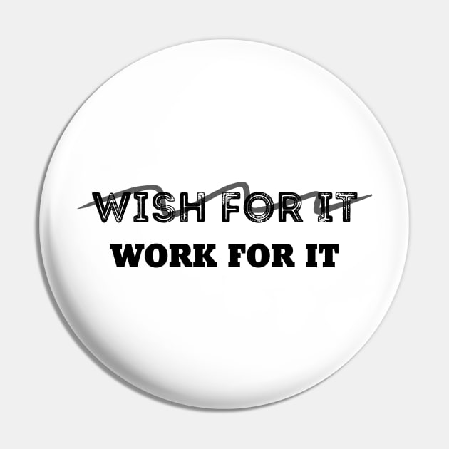 Don't Wish For It, Work For It Pin by 101univer.s