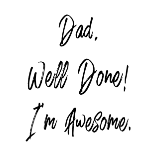 Dad, well done, I'm awesome T-Shirt