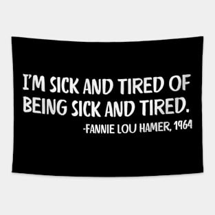 I'm sick and tired of being sick and tired. Fannie Lou Hamer Quote Tapestry