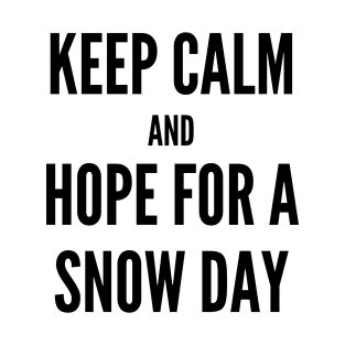 Keep Calm and Hope For A Snow Day T-Shirt