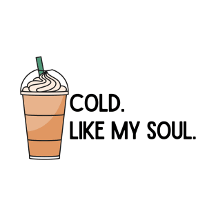 Cold. Like My Soul. T-Shirt