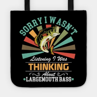 Largemouth bass lovers Sorry I Wasn't Listening I Was Thinking About Largemouth bass Tote