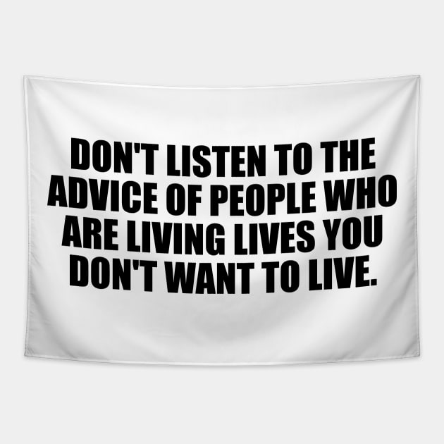 Don't listen to the advice of people who are living lives you don't want to live Tapestry by DinaShalash