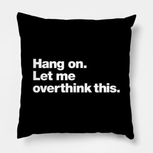 Hang On Let Me Overthink This Saying Pillow