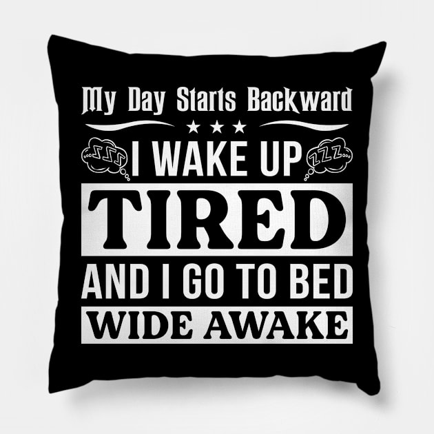 My Day Starts Backward I Wake Up Tired And I Go To Bed Wide Awake Pillow by Murder By Text