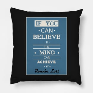 If you can believe it, the mind can achieve it. Pillow