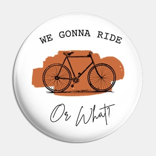 WE GONNA RIDE OR WHAT Gift Ideas Pin