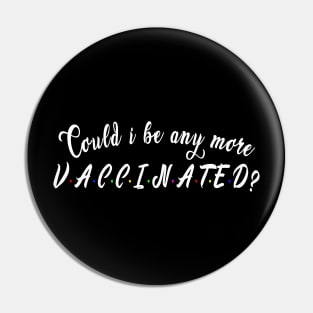 Could i be any more vaccinated? : Funny newest QUOTE design Pin