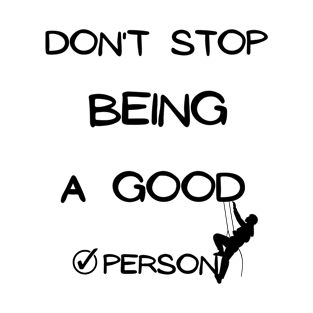 don't stop being a good person T-Shirt