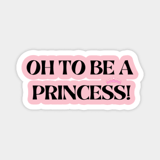 oh to be a princess. Magnet