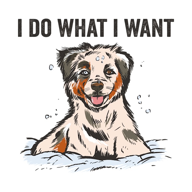 I Do What I Want Funny Australian Shepherd by Visual Vibes