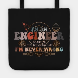 I'M An Engineer To Save Time Let S Just Assume That I M Never Wrong Tote