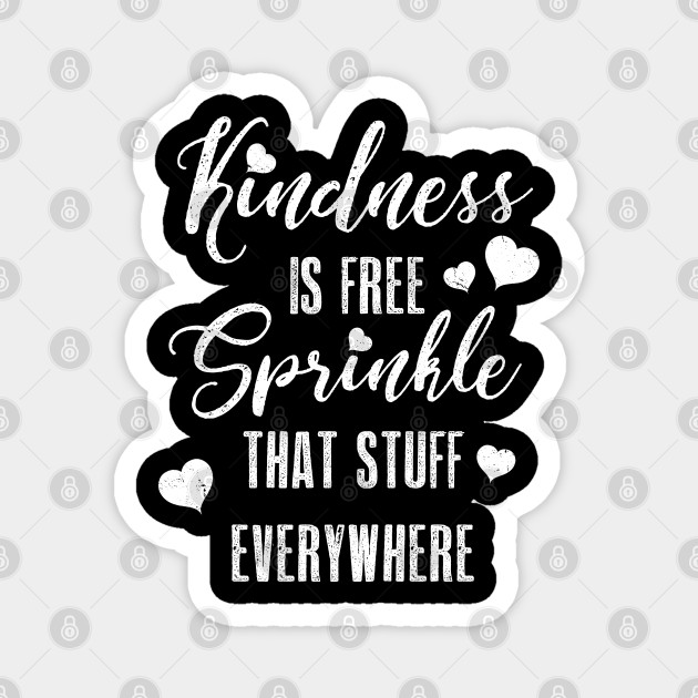 Kindness Is Free Sprinkle That Stuff Everywhere Gift Inspirational Quotes Gift For Men Women Magnet Teepublic Au