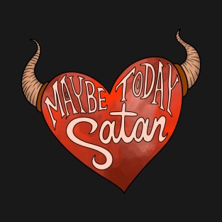 Maybe Today Satan T-Shirt