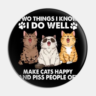 Two Things I Know I Do Well make cats happy and piss people off Pin