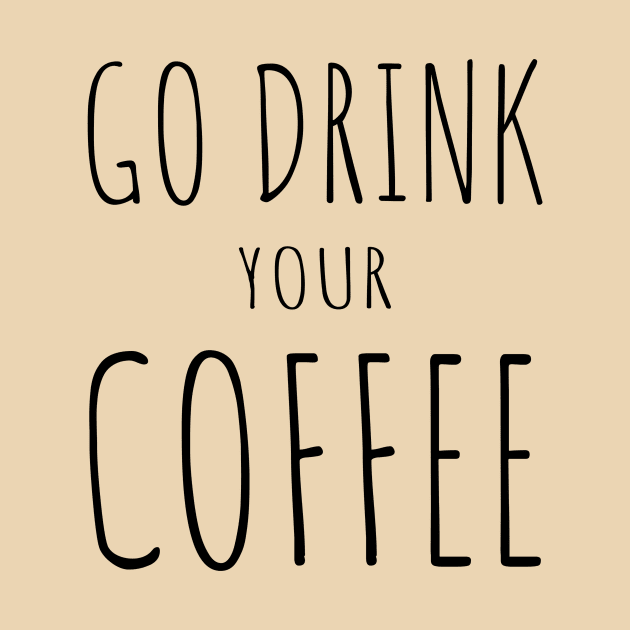 Go Drink Your Coffee by AKdesign