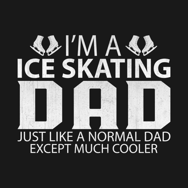 I'm a Ice Skating Dad Just Like a Normal Dad Except Much Cooler by TheLostLatticework