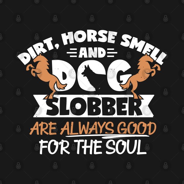 Horse Lover, Dog Lover, Dirt Horse Smell And Dog Slobber by TabbyDesigns