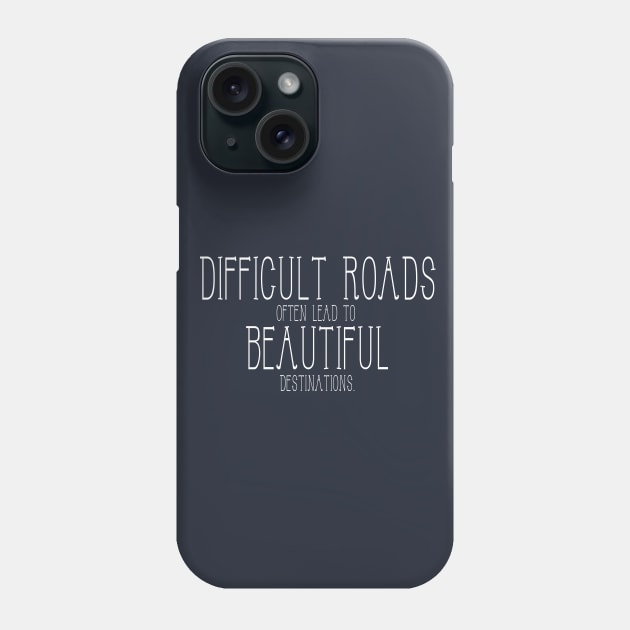 Difficult roads often lead to beautiful destinations Phone Case by GlossyArtTees