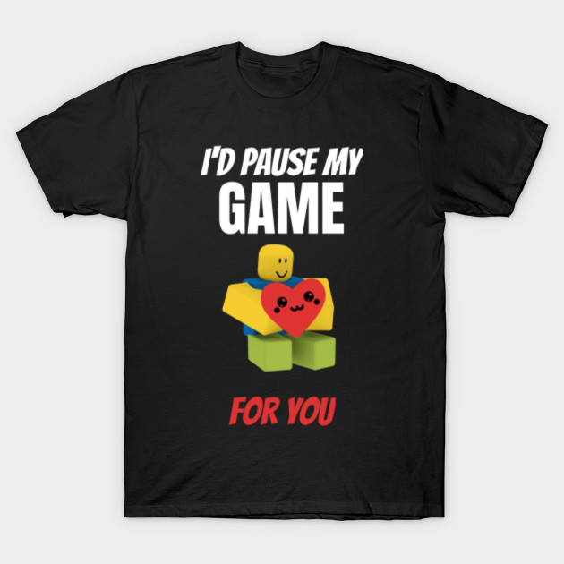 Roblox Noob With Heart I D Pause My Game For You Valentines Day Gamer Gift V Day Roblox Noob T Shirt Teepublic - roblox noob clothes id