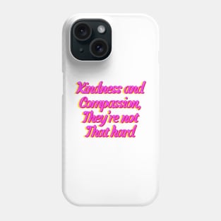 Kindness and Compassion, They’re not That Hard Phone Case