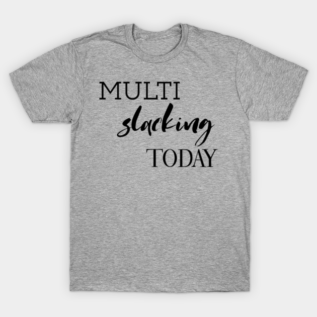 Multi Slacking Today Workout T Shirt Teepublic 5778