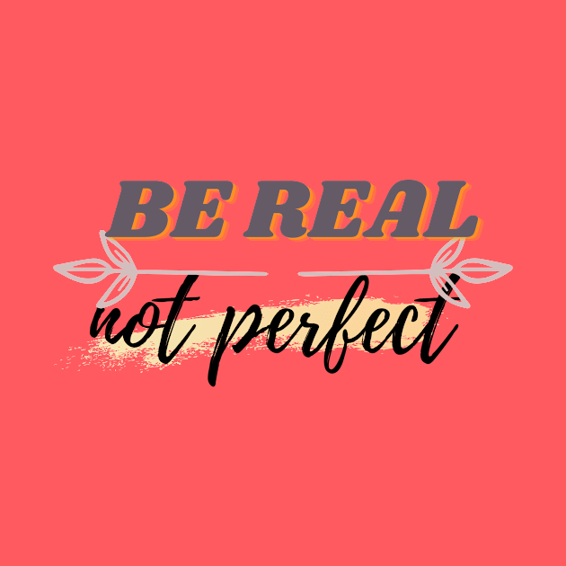 BE REAL NOT PERFECT by JwShop91