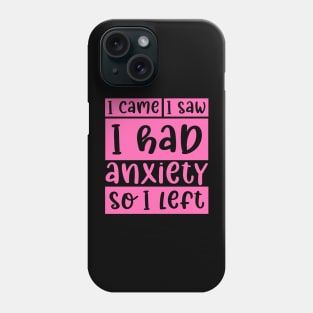 I came, I saw, I had anxiety, so I left Phone Case