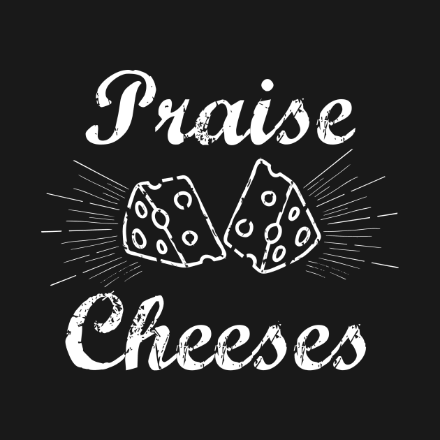 Praise Cheeses T-Shirt by godlessmom