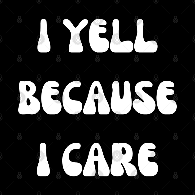 i yell because i care by mdr design