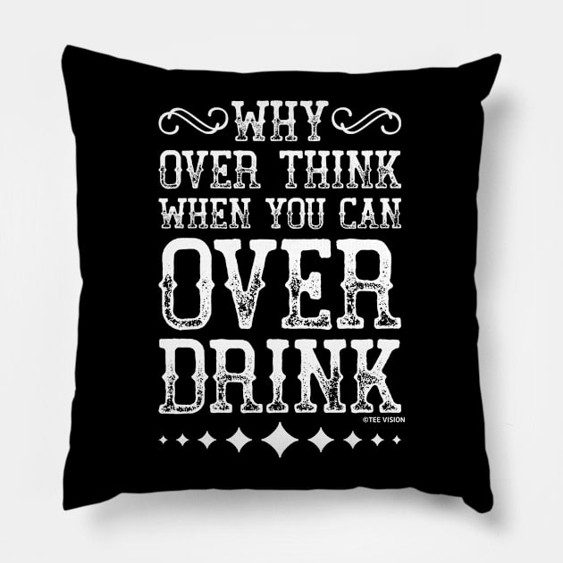 Why Overthink When You Can Over Drink Pillow by teevisionshop