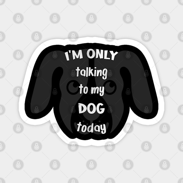 I'm only talking to my dog today Magnet by archila