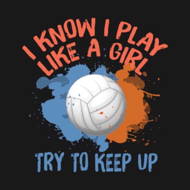 Funny Voleyball I know I play like a girl Try to keep up by Kardio